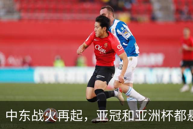 中东战火再起，亚冠和亚洲杯都悬了？
