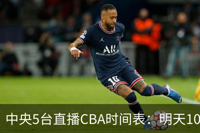 中央5台直播CBA时间表：明天10月17日CCTV5直播，广厦VS山西