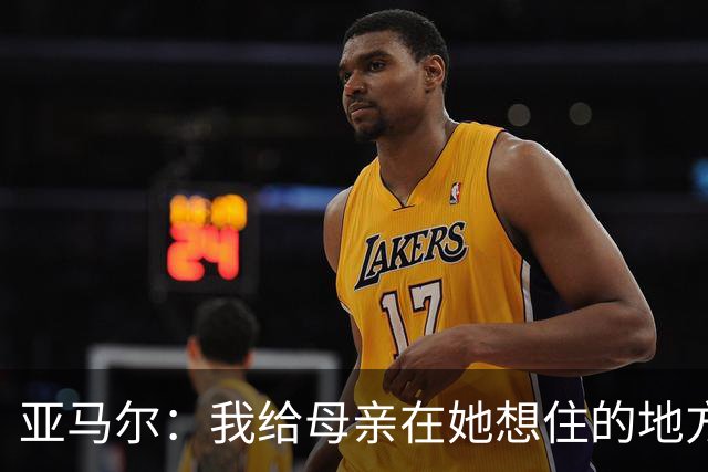 亚马尔：我给母亲在她想住的地方买了房，她是我最珍贵的人