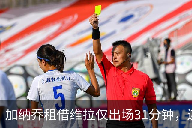 加纳乔租借维拉仅出场31分钟，连续4场坐替补席