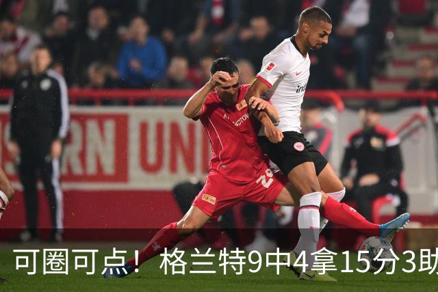 可圈可点！格兰特9中4拿15分3助 三分4中2
