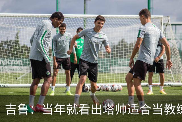 吉鲁：当年就看出塔帅适合当教练；明天复刻蝎子摆尾概率为0