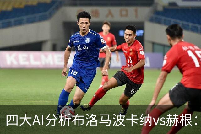 四大AI分析布洛马波卡纳vs赫根：四家一致看好客胜