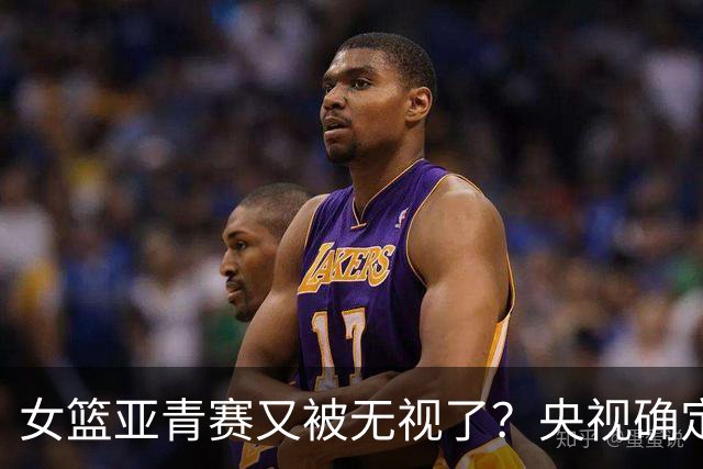 女篮亚青赛又被无视了？央视确定全程不转播：中国队全力冲击冠军？
