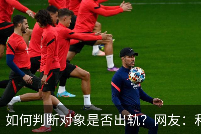 如何判断对象是否出轨？网友：和你亲热，在你身边不玩手机