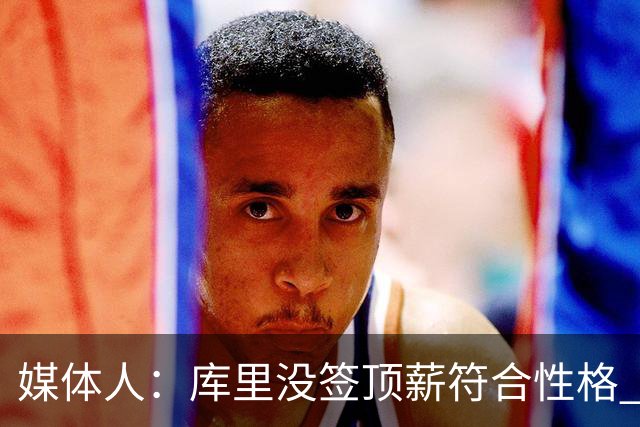 媒体人：库里没签顶薪符合性格 他不会过度崇尚自我&肯为团队牺牲