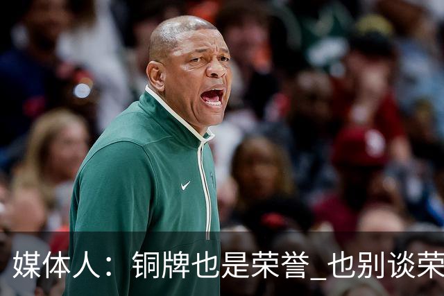 媒体人：铜牌也是荣誉 也别谈荣誉之战了 赢了起码是给自己的交待