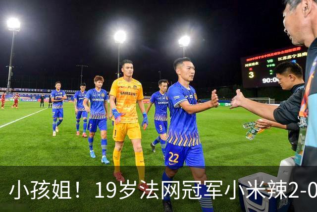 小孩姐！19岁法网冠军小米辣2-0晋级八强 追平中网最佳战绩