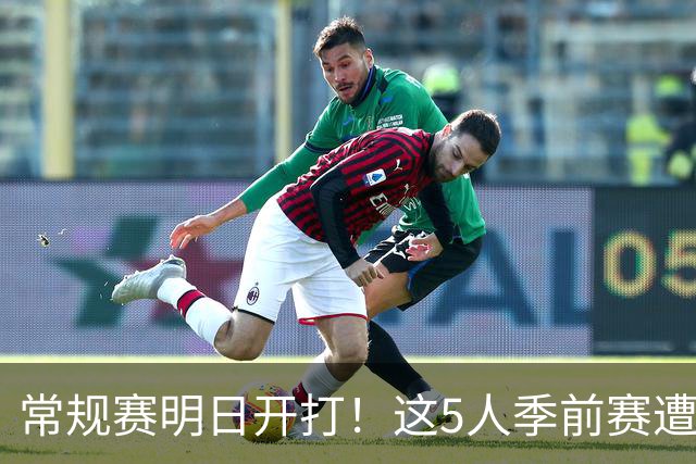 常规赛明日开打！这5人季前赛遭遇重伤，三人赛季报销，本西太可惜