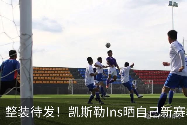 整装待发！凯斯勒Ins晒自己新赛季定妆照：生涯第五年