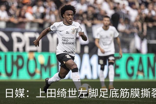 日媒：上田绮世左脚足底筋膜撕裂，预计至少伤缺3月+难赶上亚洲杯
