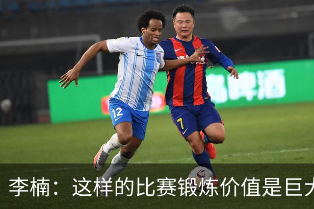 李楠：这样的比赛锻炼价值是巨大的 今后还会尝试更多的阵容搭配