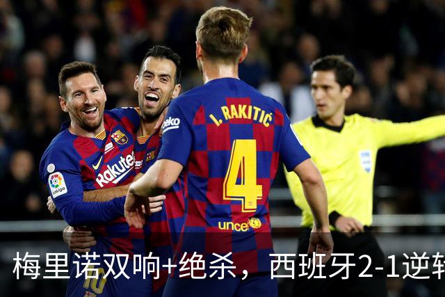 梅里诺双响+绝杀，西班牙2-1逆转强敌，豪取欧国联4连胜