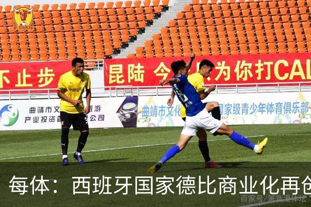 每体：西班牙国家德比商业化再创新高