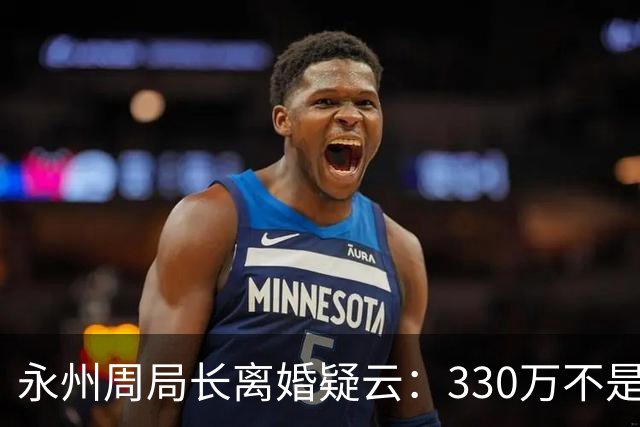 永州周局长离婚疑云：330万不是八卦数字，背后是公众对权力监督的期待