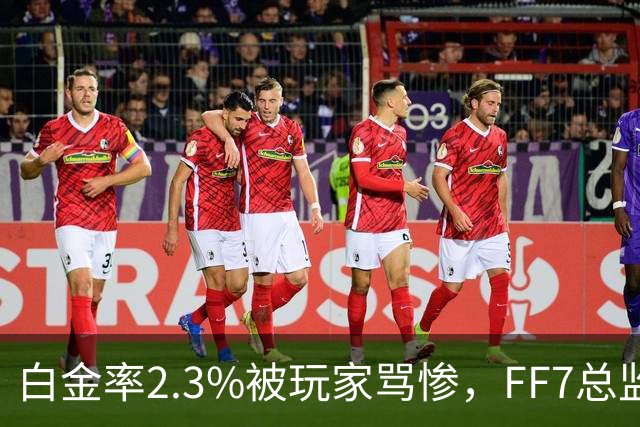 白金率2.3%被玩家骂惨，FF7总监认了：下一部降到两成
