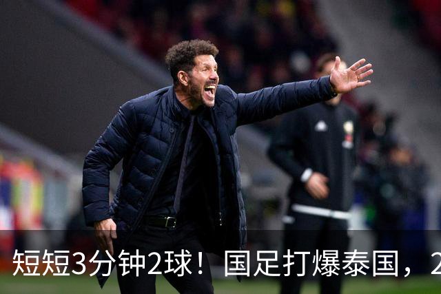 短短3分钟2球！国足打爆泰国，2大后卫破门，杀进亚运会四强稳了