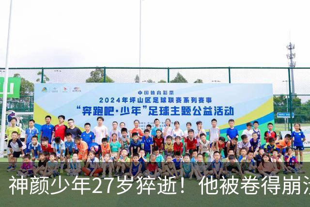 神颜少年27岁猝逝！他被卷得崩溃的一生，令人心碎