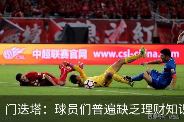 门迭塔：球员们普遍缺乏理财知识，近半数球员退役后破产