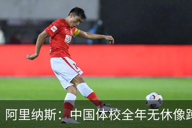 阿里纳斯：中国体校全年无休像蹲监狱 孩子们很早就失去打球乐趣
