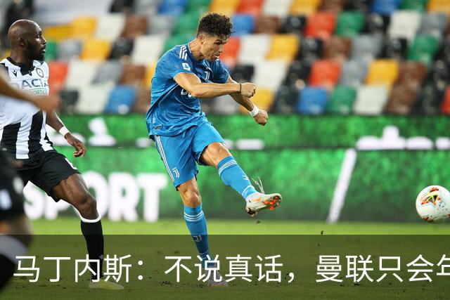 马丁内斯：不说真话，曼联只会年复一年原地打转
