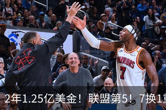 2年1.25亿美金！联盟第5！7换1重磅交易不夺冠便是失败