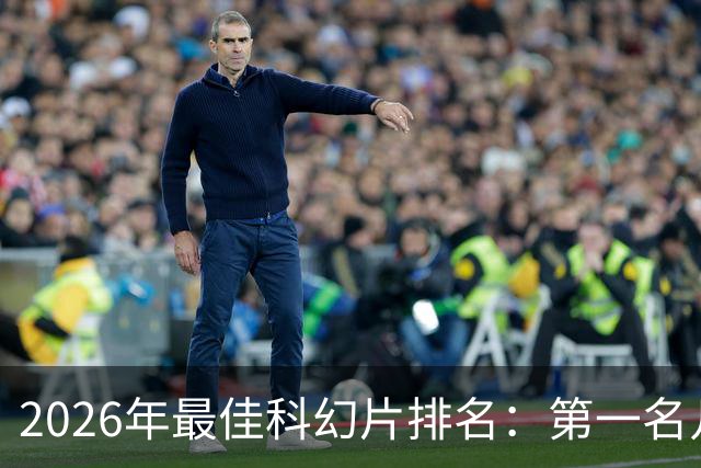 2026年最佳科幻片排名：第一名几乎没悬念