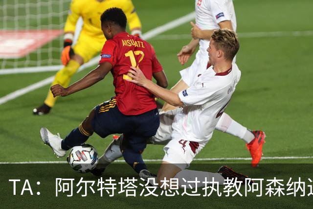 TA：阿尔特塔没想过执教阿森纳这么久，如今他完全掌控俱乐部