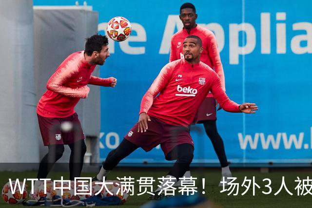 WTT中国大满贯落幕！场外3人被抓，国乒3人意难平，仅1人达到目的